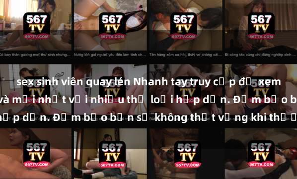 sex sinh viên quay lén Nhanh tay truy cập để xem phim sex đầy kích thích và mới nhất với nhiều thể loại hấp dẫn. Đảm bảo bạn sẽ không thất vọng khi thưởng thức.
