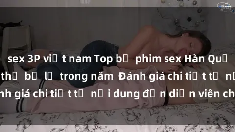 sex 3P việt nam Top bộ phim sex Hàn Quốc nổi tiếng không thể bỏ lỡ trong năm  Đánh giá chi tiết từ nội dung đến diễn viên chính
