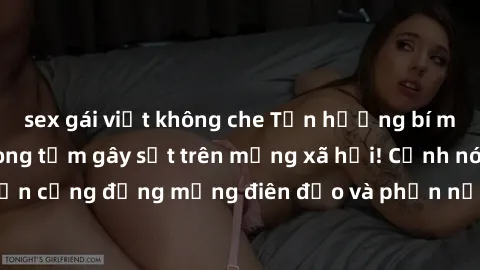 sex gái việt không che Tận hưởng bí mật: Clip nóng phòng tắm gây sốt trên mạng xã hội! Cảnh nóng khó tin khiến cộng đồng mạng điên đảo và phẫn nộ. Xem ngay trước khi bị gỡ xuống!
