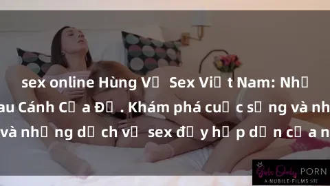 sex online Hùng Vỹ Sex Việt Nam: Những Bí Mật Đằng Sau Cánh Cửa Đỏ. Khám phá cuộc sống và những dịch vụ sex đầy hấp dẫn của người Việt Nam.