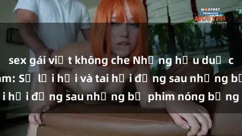 sex gái việt không che Những hậu duệ của clip sex đình đám: Sự lợi hại và tai hại đằng sau những bộ phim nóng bỏng