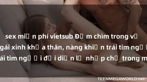 sex miễn phí vietsub Đắm chìm trong vẻ đẹp tự nhiên của gái xinh khỏa thân, nàng khiến trái tim người đối diện lỡ nhịp chỉ trong một cái nhìn.