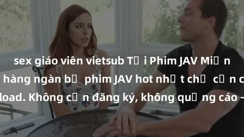 sex giáo viên vietsub Tải Phim JAV Miễn Phí - Thưởng thức hàng ngàn bộ phim JAV hot nhất chỉ cần click download. Không cần đăng ký, không quảng cáo - Dễ dàng tải về và xem online!