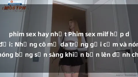 phim sex hay nhất Phim sex milf hấp dẫn nhất mọi thời đại: Những cô mẹ da trắng gợi cảm và nóng bỏng sẵn sàng khiến bạn lên đỉnh chỉ trong chớp mắt!