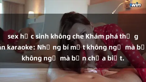 sex học sinh không che Khám phá thế giới sex ở quán karaoke: Những bí mật không ngờ mà bạn chưa biết.