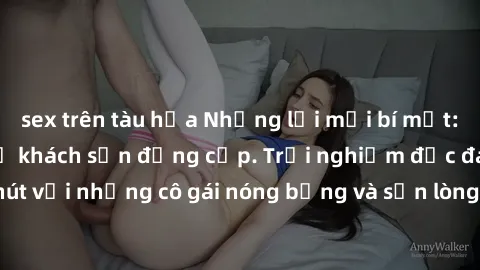 sex trên tàu hỏa Những lời mời bí mật: Gái Việt làm tình ở khách sạn đẳng cấp. Trải nghiệm độc đáo và cuốn hút với những cô gái nóng bỏng và sẵn lòng thỏa mãn mọi nhu cầu của bạn.
