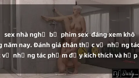 sex nhà nghỉ bộ phim sex  đáng xem không thể bỏ lỡ trong năm nay. Đánh giá chân thực về những tác phẩm đầy kích thích và hấp dẫn này.