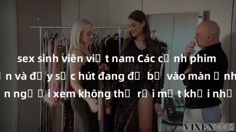 sex sinh viên việt nam Các cảnh phim sex bukkake hấp dẫn và đầy sức hút đang đổ bộ vào màn ảnh, khiến người xem không thể rời mắt khỏi những cảnh quay đầy kích thích.
