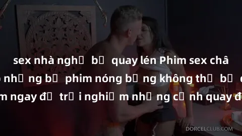 sex nhà nghỉ bị quay lén Phim sex châu Âu đỉnh cao: Top những bộ phim nóng bỏng không thể bỏ qua! Xem ngay để trải nghiệm những cảnh quay đầy kích thích và cuồng nhiệt.