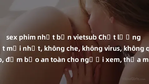 sex phim nhật bản vietsub Chất lượng phim sex cập nhật mới nhất, không che, không virus, không quảng cáo, đảm bảo an toàn cho người xem, thỏa mãn nhu cầu tình dục của bạn.