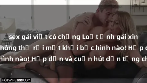 sex gái việt có chồng Loạt ảnh gái xinh sex nóng bỏng, không thể rời mắt khỏi bức hình nào! Hấp dẫn và cuốn hút đến từng chi tiết.