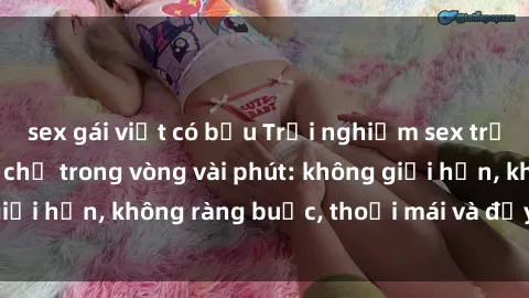 sex gái việt có bầu Trải nghiệm sex trực tuyến tuyệt vời chỉ trong vòng vài phút: không giới hạn, không ràng buộc, thoải mái và đầy kích thích!