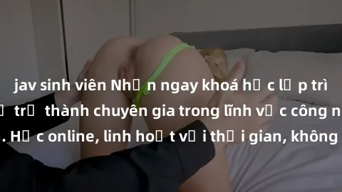 jav sinh viên Nhận ngay khoá học lập trình Java miễn phí để trở thành chuyên gia trong lĩnh vực công nghệ thông tin. Học online, linh hoạt với thời gian, không giới hạn địa điểm. Đăng ký ngay!