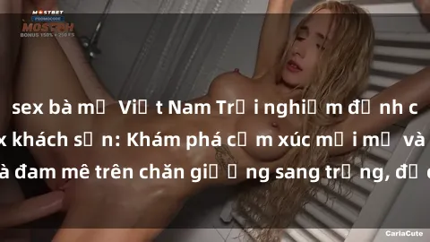 sex bà mẹ Việt Nam Trải nghiệm đỉnh cao tình yêu tại sex khách sạn: Khám phá cảm xúc mới mẻ và đam mê trên chăn giường sang trọng, độc đáo, không giới hạn.