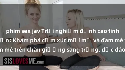 phim sex jav Trải nghiệm đỉnh cao tình yêu tại sex khách sạn: Khám phá cảm xúc mới mẻ và đam mê trên chăn giường sang trọng, độc đáo, không giới hạn.