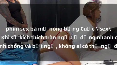 phim sex bà mẹ nóng bỏng Cuộc 'sex' trong thang máy: Khi sự kích thích tràn ngập ở dạng nhanh chóng và bất ngờ, không ai có thể ngờ được điều gì sẽ xảy ra!