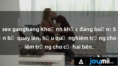 sex gangbang Khoảnh khắc đáng buồn: Sex khách sạn bị quay lén, hậu quả nghiêm trọng cho cả hai bên.