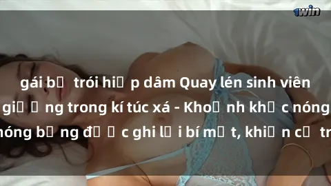 gái bị trói hiếp dâm Quay lén sinh viên làm tình ngay trên giường trong kí túc xá - Khoảnh khắc nóng bỏng được ghi lại bí mật, khiến cả trường học xôn xao.