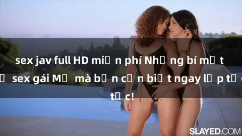 sex jav full HD miễn phí Những bí mật về sex gái Mỹ mà bạn cần biết ngay lập tức!