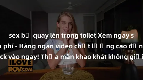 sex bị quay lén trong toilet Xem ngay sex jav full HD miễn phí - Hàng ngàn video chất lượng cao đỉnh cao chỉ cần click vào ngay! Thỏa mãn khao khát không giới hạn, đón chờ những trải nghiệm mới lạ!