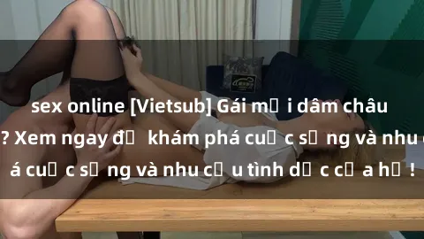 sex online [Vietsub] Gái mại dâm châu Á hấp dẫn đến đâu? Xem ngay để khám phá cuộc sống và nhu cầu tình dục của họ!