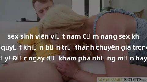 sex sinh viên việt nam Cẩm nang sex không che: Những bí quyết khiến bạn trở thành chuyên gia trong chuyện ấy! Đọc ngay để khám phá những mẹo hay và bí quyết tình dục không che.