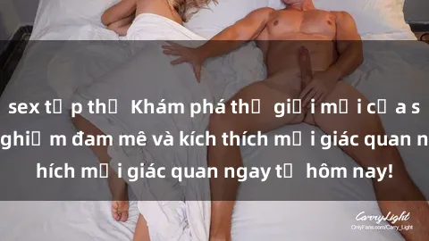 sex tập thể Khám phá thế giới mới của sex online: trải nghiệm đam mê và kích thích mọi giác quan ngay từ hôm nay!
