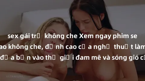 sex gái trẻ không che Xem ngay phim sex HD chất lượng cao không che, đỉnh cao của nghệ thuật làm tình, đưa bạn vào thế giới đam mê và sóng gió của tình yêu không giới hạn.