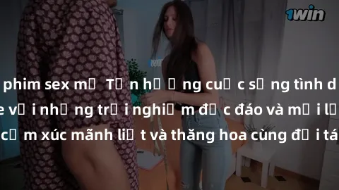 phim sex mỹ Tận hưởng cuộc sống tình dục online không che với những trải nghiệm độc đáo và mới lạ. Khám phá cảm xúc mãnh liệt và thăng hoa cùng đối tác tại các trang web chuyên nghiệp.