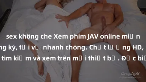 sex không che Xem phim JAV online miễn phí không cần đăng ký, tải về nhanh chóng. Chất lượng HD, dễ dàng tìm kiếm và xem trên mọi thiết bị. Đặc biệt, không quảng cáo làm phiền.