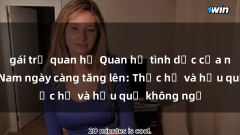 gái trẻ quan hệ Quan hệ tình dục của nữ sinh Việt Nam ngày càng tăng lên: Thực hư và hậu quả không ngờ