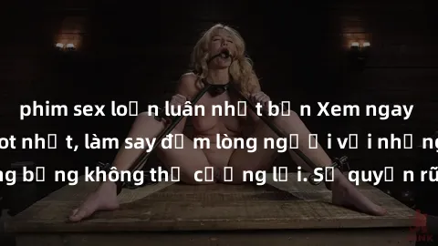 phim sex loạn luân nhật bản Xem ngay bộ phim sex milf hot nhất, làm say đắm lòng người với những cảnh nóng bỏng không thể cưỡng lại. Sự quyến rũ của MILF sẽ khiến bạn mãnh liệt!