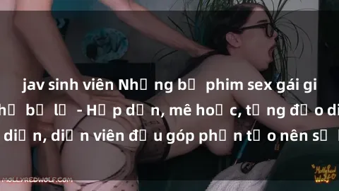 jav sinh viên Những bộ phim sex gái già đỉnh cao không thể bỏ lỡ - Hấp dẫn, mê hoặc, từng đạo diễn, diễn viên đều góp phần tạo nên sự hấp dẫn, kích thích.