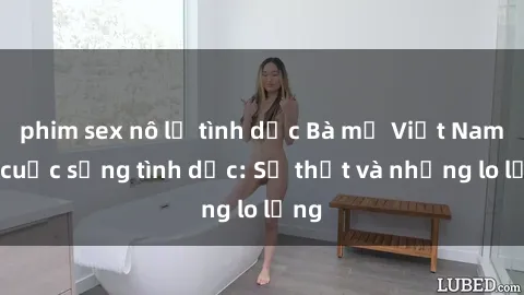 phim sex nô lệ tình dục Bà mẹ Việt Nam và cuộc sống tình dục: Sự thật và những lo lắng