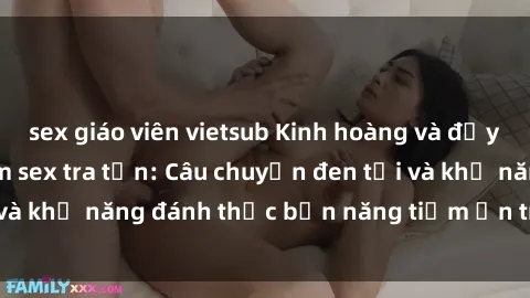 sex giáo viên vietsub Kinh hoàng và đầy kích thích với phim sex tra tấn: Câu chuyện đen tối và khả năng đánh thức bản năng tiềm ẩn trong con người