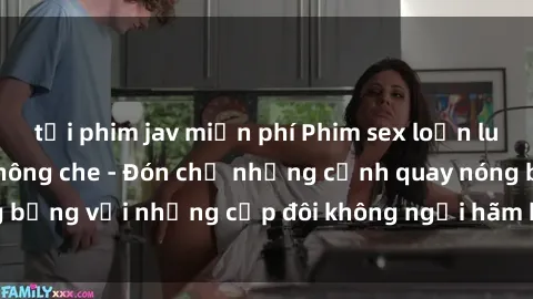 tải phim jav miễn phí Phim sex loạn luân đầy kích thích không che - Đón chờ những cảnh quay nóng bỏng với những cặp đôi không ngại hãm hiếp gia đình trong lòng
