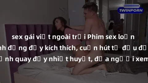 sex gái việt ngoài trời Phim sex loạn luân Nhật Bản: Hành động đầy kích thích, cuốn hút từ đầu đến cuối. Những cảnh quay đầy nhiệt huyết, đưa người xem vào thế giới độc đáo của tình thân. Đừng bỏ lỡ!