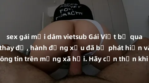 sex gái mại dâm vietsub Gái Việt bị quay lén trong phòng thay đồ, hành động xấu đã bị phát hiện và lộ thông tin trên mạng xã hội. Hãy cẩn thận khi thay đồ ở nơi công cộng!