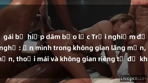 gái bị hiếp dâm bạo lực Trải nghiệm độc đáo tại sex nhà nghỉ: ẩn mình trong không gian lãng mạn, thoải mái và không gian riêng tư để khuấy động tình ái.