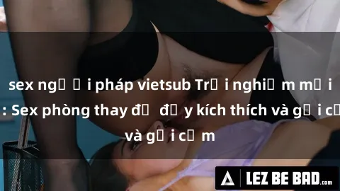 sex người pháp vietsub Trải nghiệm mới lạ: Sex phòng thay đồ đầy kích thích và gợi cảm
