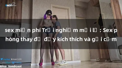 sex miễn phí Trải nghiệm mới lạ: Sex phòng thay đồ đầy kích thích và gợi cảm