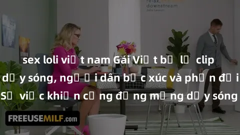 sex loli việt nam Gái Việt bị lộ clip sex khiến dư luận dậy sóng, người dân bức xúc và phản đối gay gắt. Sự việc khiến cộng đồng mạng dậy sóng và yêu cầu xử lý nghiêm ngặt.