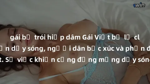 gái bị trói hiếp dâm Gái Việt bị lộ clip sex khiến dư luận dậy sóng, người dân bức xúc và phản đối gay gắt. Sự việc khiến cộng đồng mạng dậy sóng và yêu cầu xử lý nghiêm ngặt.