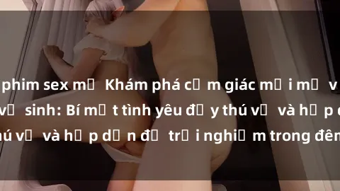 phim sex mỹ Khám phá cảm giác mới mẻ với sex trong nhà vệ sinh: Bí mật tình yêu đầy thú vị và hấp dẫn để trải nghiệm trong đêm hôm nay!
