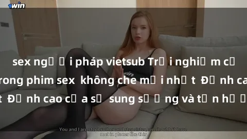 sex người pháp vietsub Trải nghiệm cực kỳ nóng bỏng trong phim sex  không che mới nhất  Đỉnh cao của sự sung sướng và tận hưởng chân thật