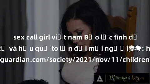 sex call girl việt nam Bạo lực tình dục trong nhóm: nguy cơ và hậu quả to lớn đối mọi người参考: https://www.theguardian.com/society/2021/nov/11/children-as-young-as-four-are-being-sexually-abused-by-gr