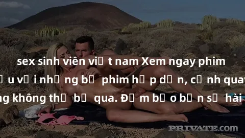 sex sinh viên việt nam Xem ngay phim sex bukkake hàng đầu với những bộ phim hấp dẫn, cảnh quay nóng bỏng không thể bỏ qua. Đảm bảo bạn sẽ hài lòng với trải nghiệm mới lạ này!