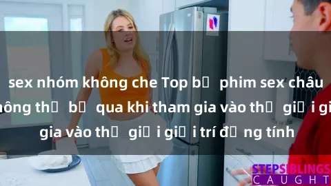 sex nhóm không che Top bộ phim sex châu âu nổi tiếng không thể bỏ qua khi tham gia vào thế giới giải trí đồng tính
