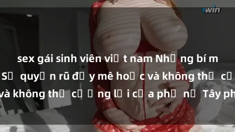 sex gái sinh viên việt nam Những bí mật về sex gái Tây: Sự quyến rũ đầy mê hoặc và không thể cưỡng lại của phụ nữ Tây phương