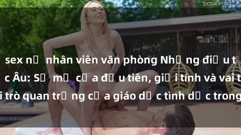sex nữ nhân viên văn phòng Những điều thú vị về sex ở Bắc Âu: Sự mở cửa đầu tiên, giới tính và vai trò quan trọng của giáo dục tình dục trong các quốc gia này.